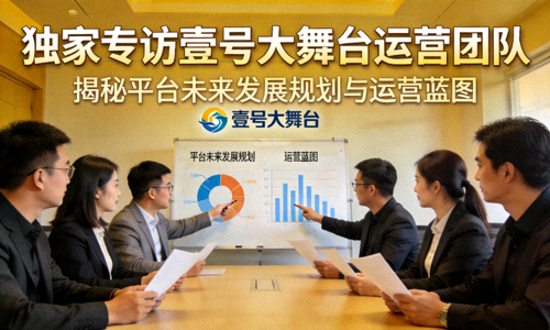 独家专访壹号大舞台运营团队，揭秘平台未来发展规划与运营蓝图