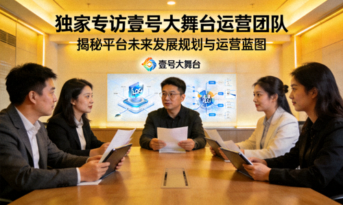 独家专访壹号大舞台运营团队，揭秘平台未来发展规划与运营蓝图